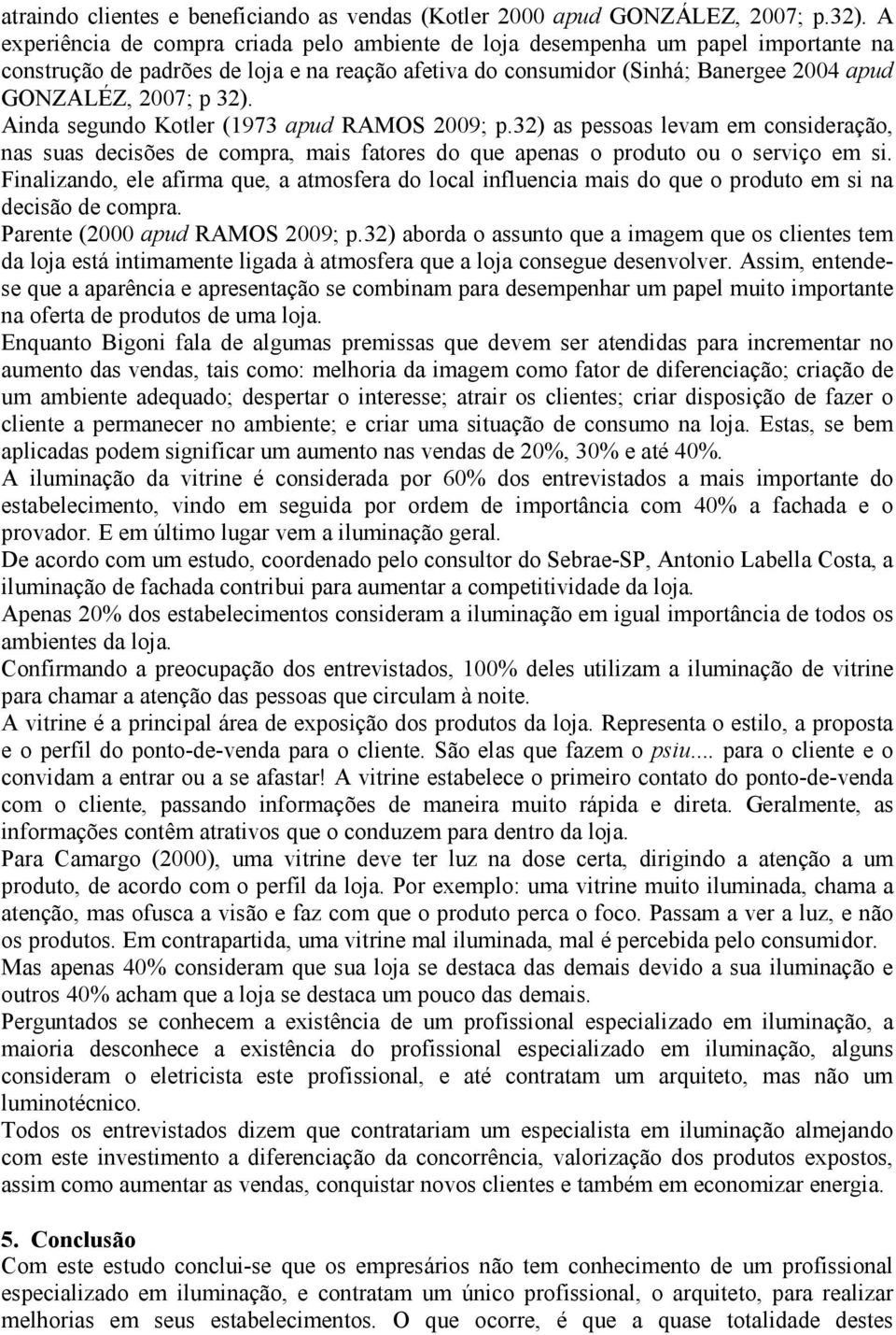 Ainda segundo Kotler (1973 apud RAMOS 2009; p.32) as pessoas levam em consideração, nas suas decisões de compra, mais fatores do que apenas o produto ou o serviço em si.