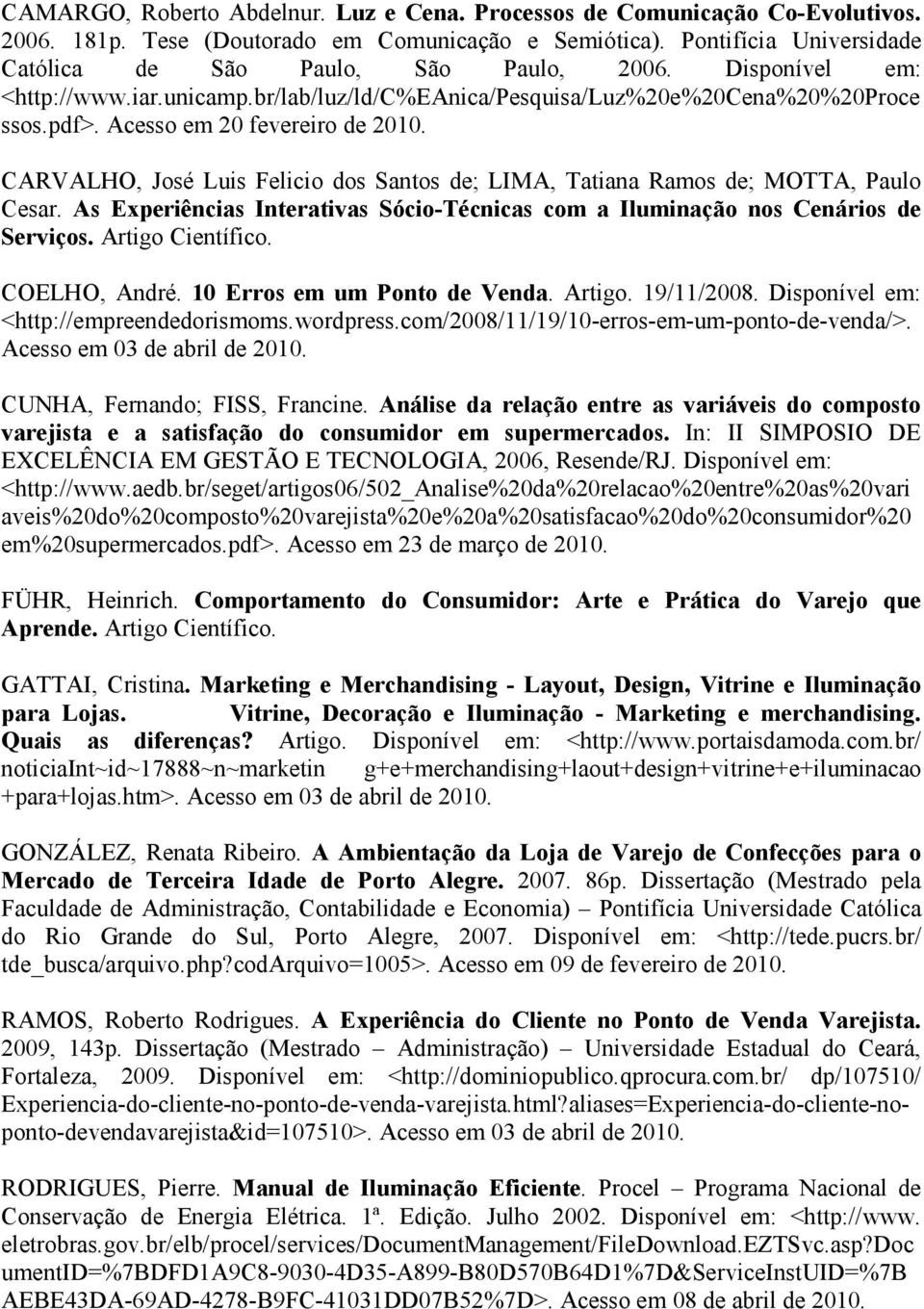 CARVALHO, José Luis Felicio dos Santos de; LIMA, Tatiana Ramos de; MOTTA, Paulo Cesar. As Experiências Interativas Sócio-Técnicas com a Iluminação nos Cenários de Serviços. Artigo Científico.