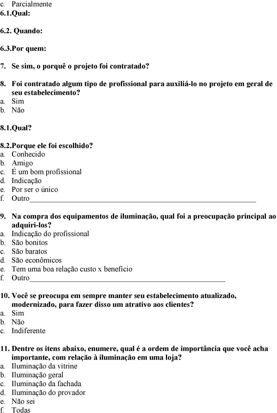 É um bom profissional d. Indicação e. Por ser o único f. Outro 9. Na compra dos equipamentos de iluminação, qual foi a preocupação principal ao adquiri-los? a. Indicação do profissional b.