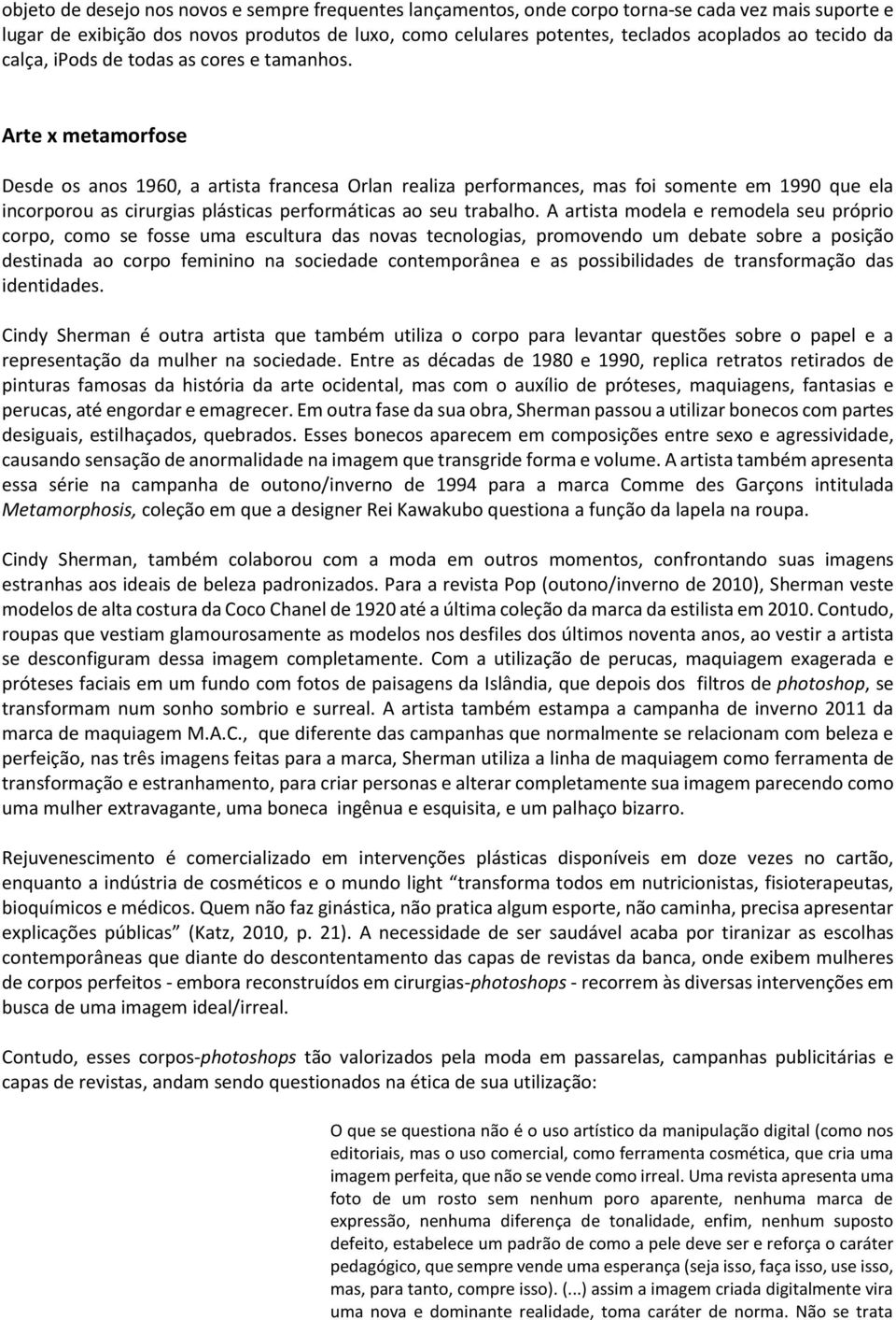 Arte x metamorfose Desde os anos 1960, a artista francesa Orlan realiza performances, mas foi somente em 1990 que ela incorporou as cirurgias plásticas performáticas ao seu trabalho.