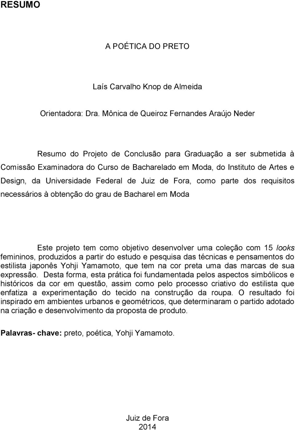 Universidade Federal de Juiz de Fora, como parte dos requisitos necessários à obtenção do grau de Bacharel em Moda Este projeto tem como objetivo desenvolver uma coleção com 15 looks femininos,