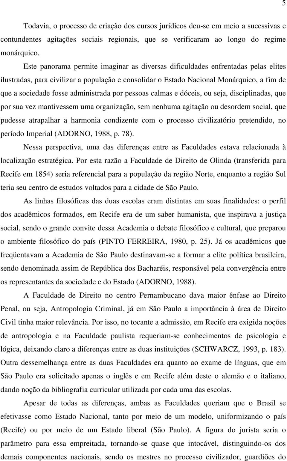 administrada por pessoas calmas e dóceis, ou seja, disciplinadas, que por sua vez mantivessem uma organização, sem nenhuma agitação ou desordem social, que pudesse atrapalhar a harmonia condizente