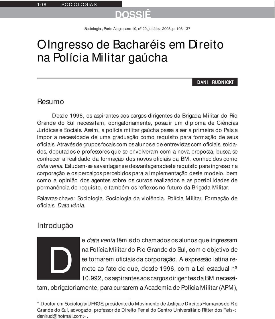 Assim, a polícia militar gaúcha passa a ser a primeira do País a impor a necessidade de uma graduação como requisito para formação de seus oficiais.