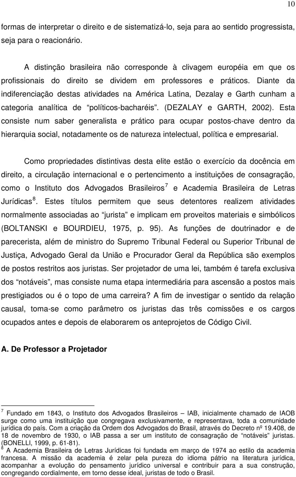 Diante da indiferenciação destas atividades na América Latina, Dezalay e Garth cunham a categoria analítica de políticos-bacharéis. (DEZALAY e GARTH, 2002).