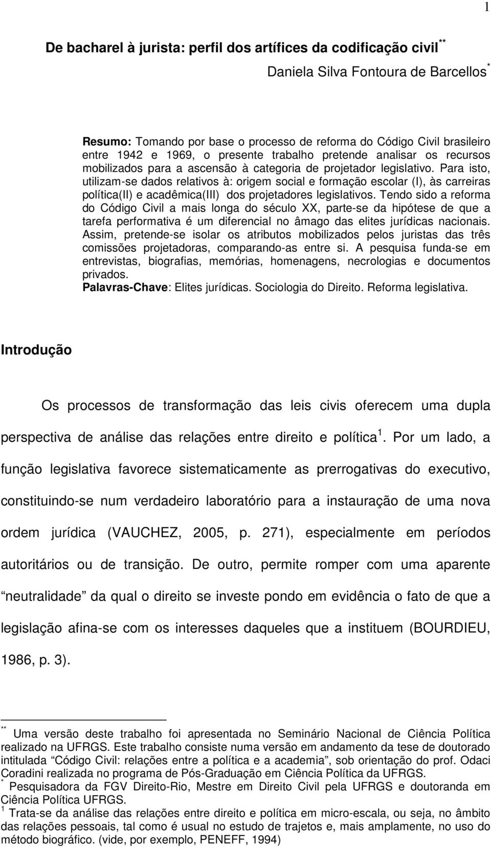 Para isto, utilizam-se dados relativos à: origem social e formação escolar (I), às carreiras política(ii) e acadêmica(iii) dos projetadores legislativos.