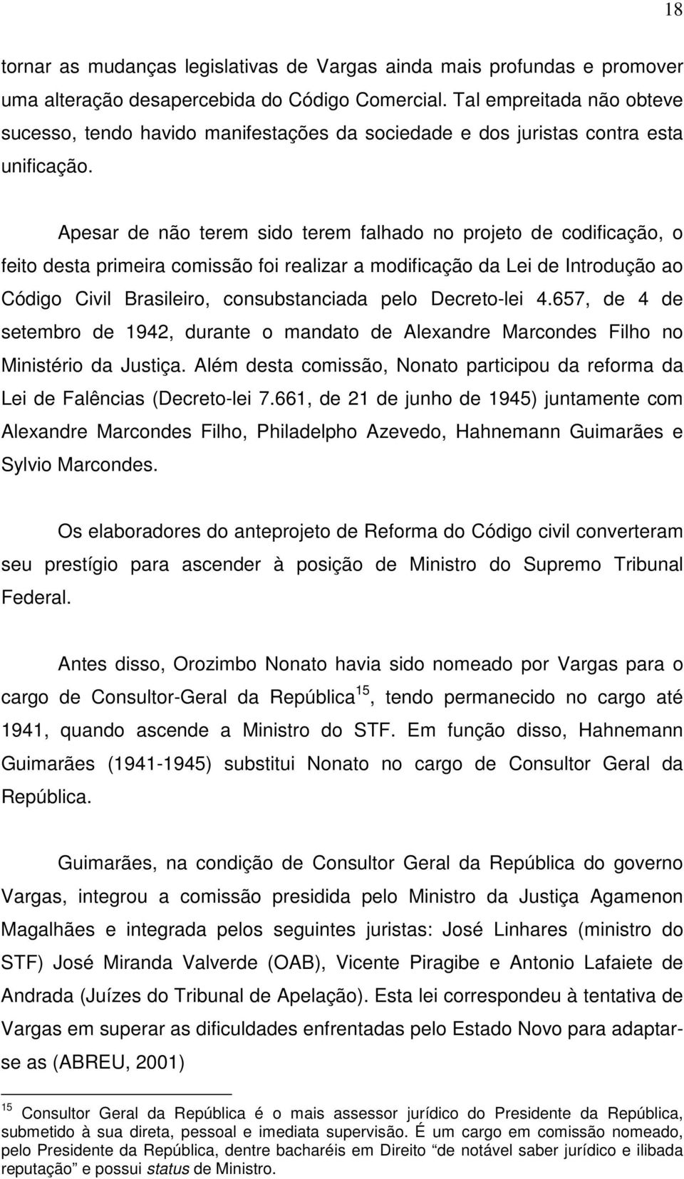 Apesar de não terem sido terem falhado no projeto de codificação, o feito desta primeira comissão foi realizar a modificação da Lei de Introdução ao Código Civil Brasileiro, consubstanciada pelo