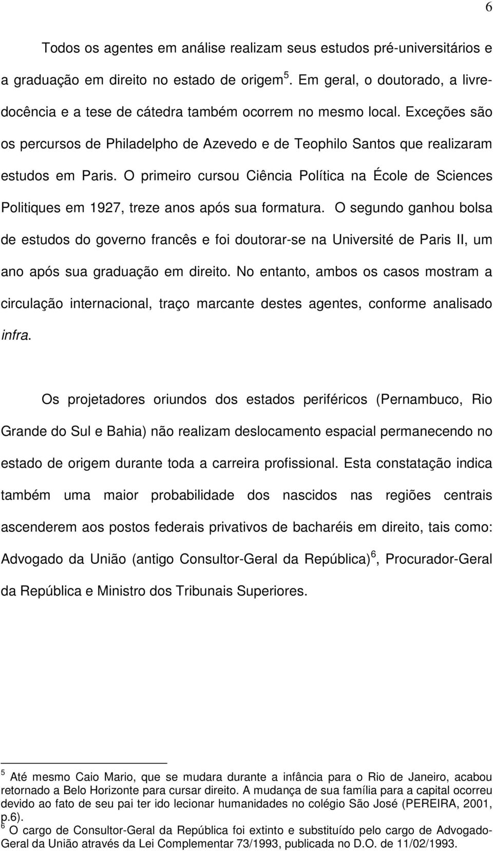 O primeiro cursou Ciência Política na École de Sciences Politiques em 1927, treze anos após sua formatura.