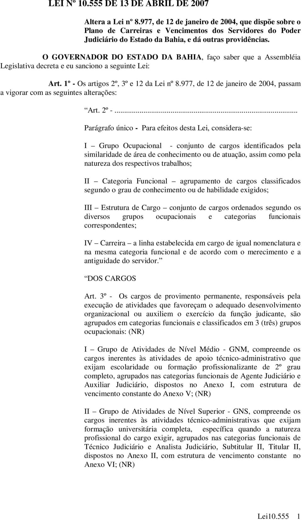 O GOVERNADOR DO ESTADO DA BAHIA, faço saber que a Assembléia Legislativa decreta e eu sanciono a seguinte Lei: Art. 1º - Os artigos 2º, 3º e 12 da Lei nº 8.