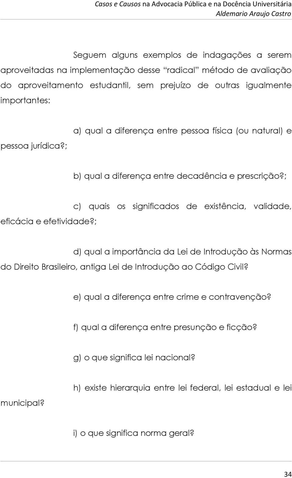 ; c) quais os significados de existência, validade, d) qual a importância da Lei de Introdução às Normas do Direito Brasileiro, antiga Lei de Introdução ao Código Civil?