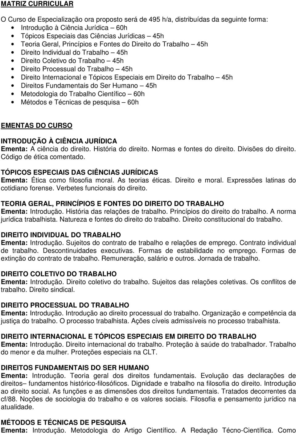 Direito do Trabalho 45h Direitos Fundamentais do Ser Humano 45h Metodologia do Trabalho Científico 60h Métodos e Técnicas de pesquisa 60h EMENTAS DO CURSO INTRODUÇÃO À CIÊNCIA JURÍDICA Ementa: A