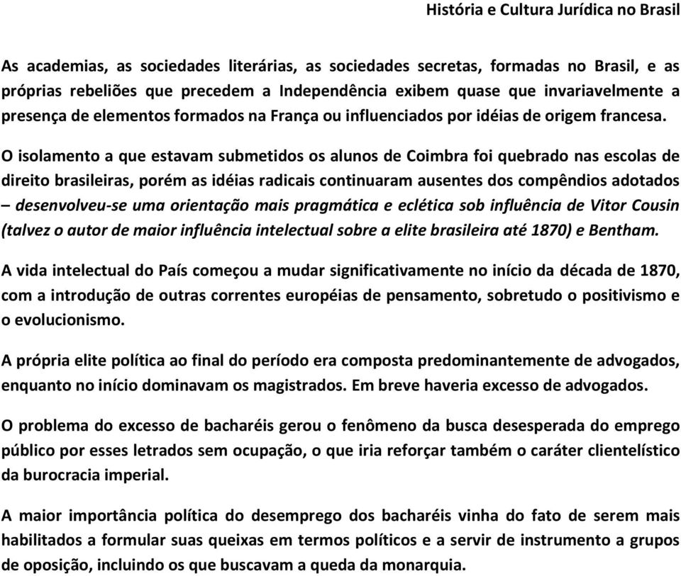 O isolamento a que estavam submetidos os alunos de Coimbra foi quebrado nas escolas de direito brasileiras, porém as idéias radicais continuaram ausentes dos compêndios adotados desenvolveu-se uma
