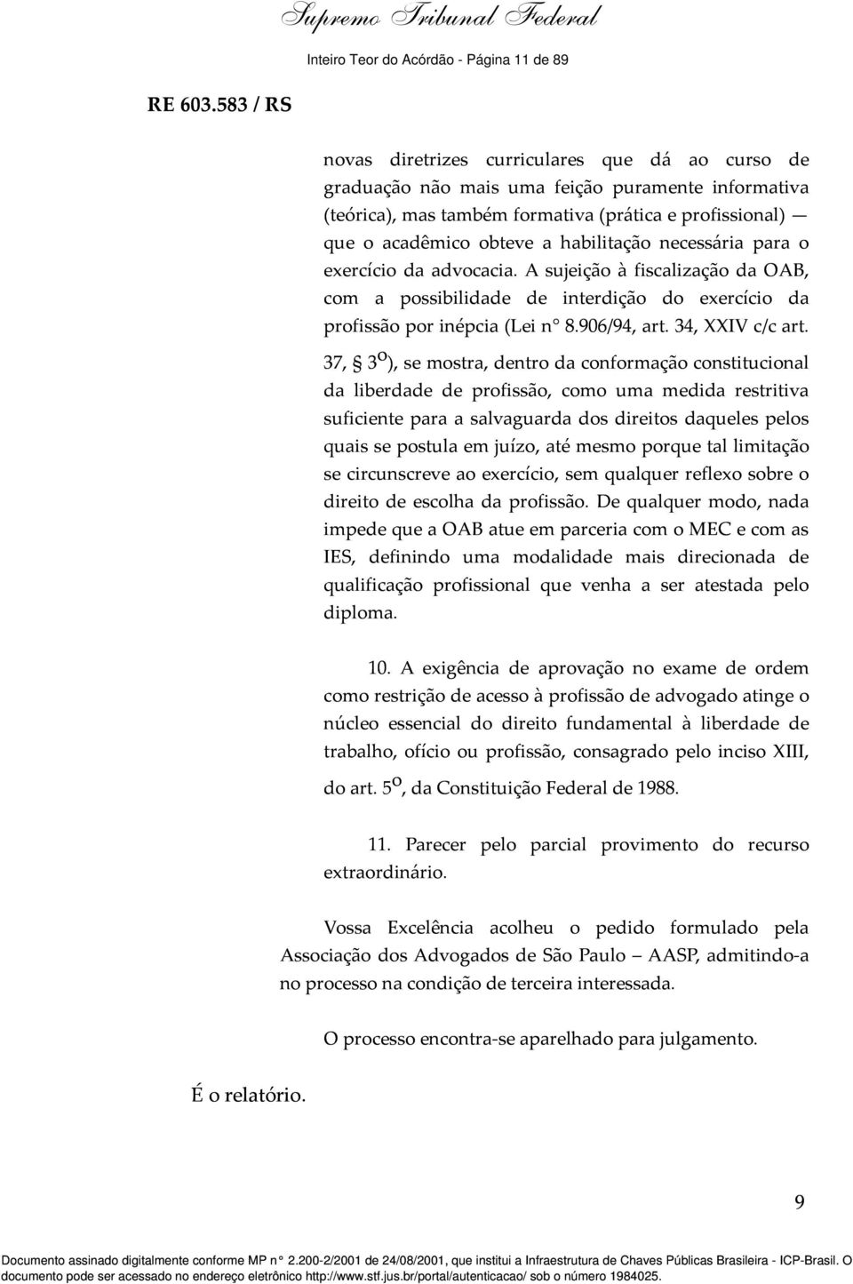 A sujeição à fiscalização da OAB, com a possibilidade de interdição do exercício da profissão por inépcia (Lei n 8.906/94, art. 34, XXIV c/c art.