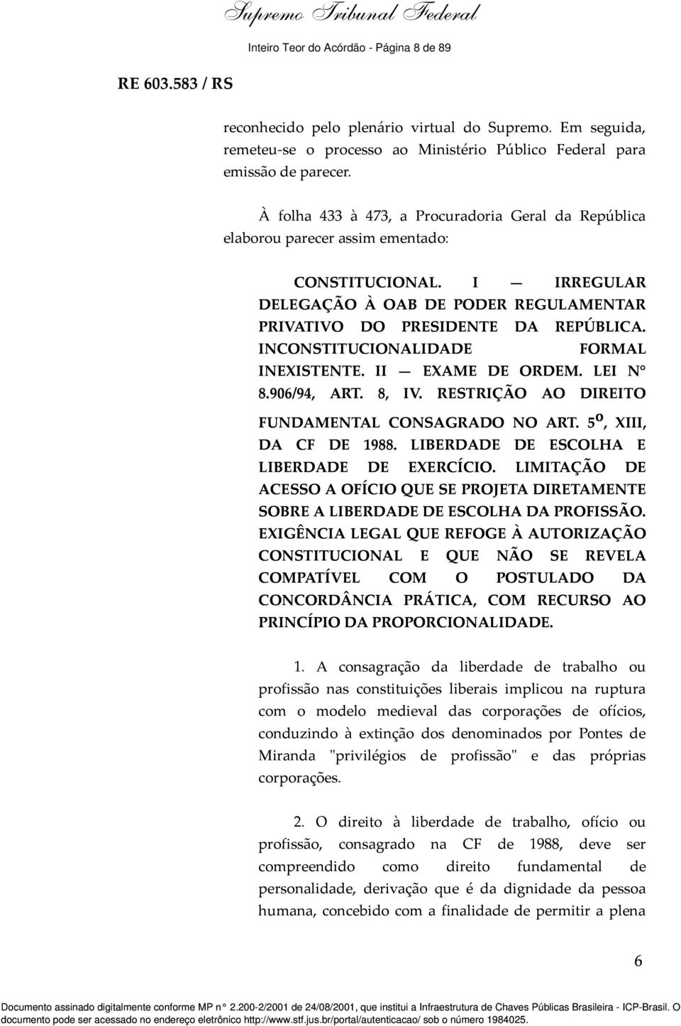 INCONSTITUCIONALIDADE FORMAL INEXISTENTE. II EXAME DE ORDEM. LEI N 8.906/94, ART. 8, IV. RESTRIÇÃO AO DIREITO FUNDAMENTAL CONSAGRADO NO ART. 5 o, XIII, DA CF DE 1988.