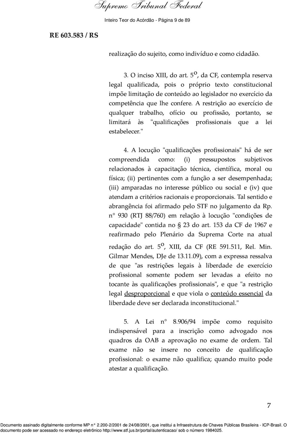 A restrição ao exercício de qualquer trabalho, ofício ou profissão, portanto, se limitará às "qualificações profissionais que a lei estabelecer." 4.