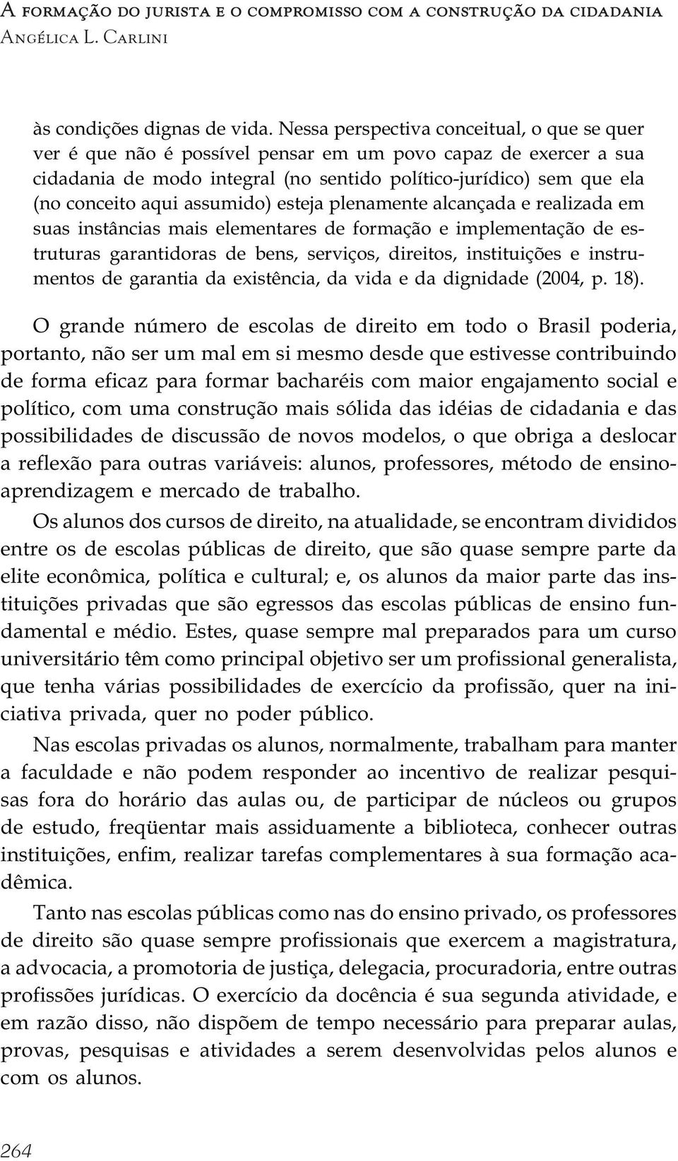 assumido) esteja plenamente alcançada e realizada em suas instâncias mais elementares de formação e implementação de estruturas garantidoras de bens, serviços, direitos, instituições e instrumentos