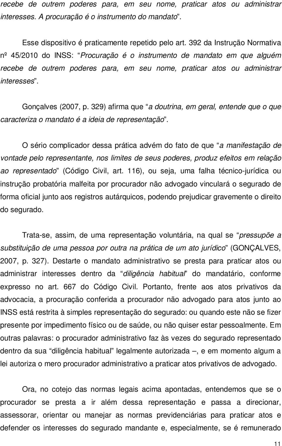 Gonçalves (2007, p. 329) afirma que a doutrina, em geral, entende que o que caracteriza o mandato é a ideia de representação.