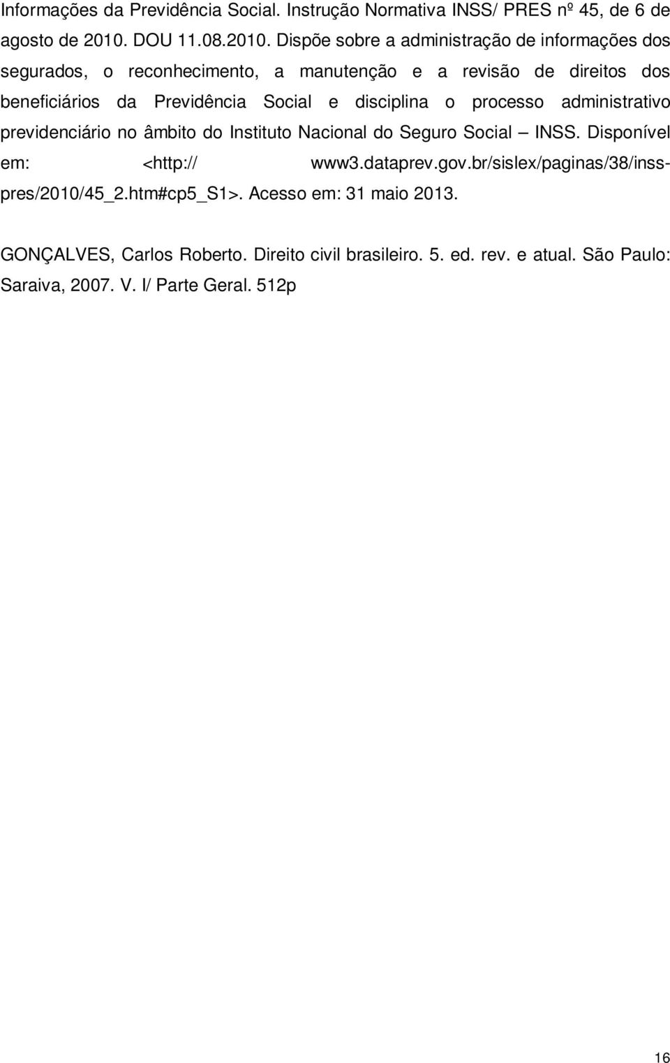 Dispõe sobre a administração de informações dos segurados, o reconhecimento, a manutenção e a revisão de direitos dos beneficiários da Previdência Social e