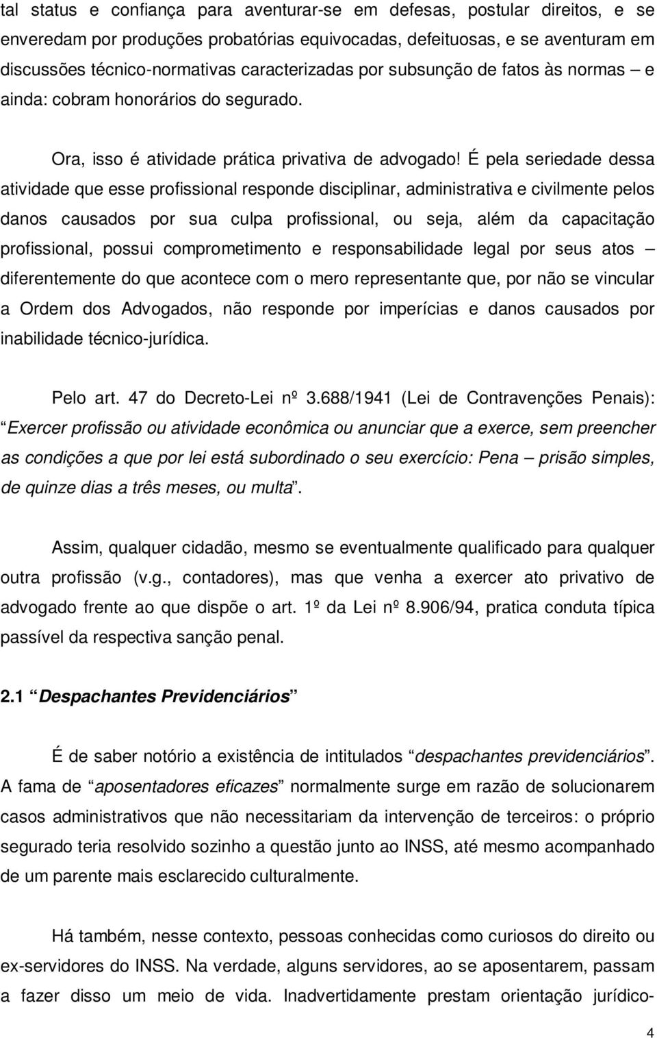 É pela seriedade dessa atividade que esse profissional responde disciplinar, administrativa e civilmente pelos danos causados por sua culpa profissional, ou seja, além da capacitação profissional,