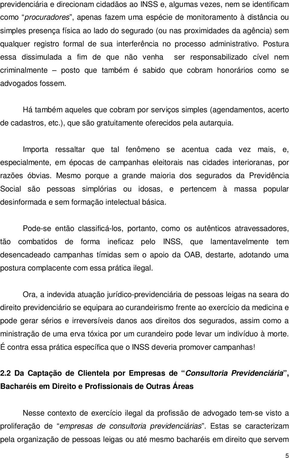 Postura essa dissimulada a fim de que não venha ser responsabilizado cível nem criminalmente posto que também é sabido que cobram honorários como se advogados fossem.