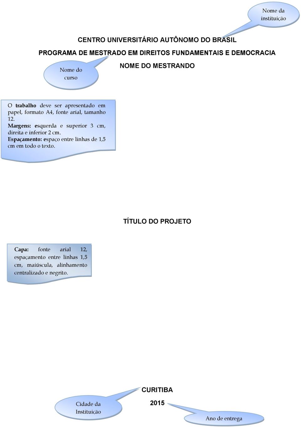 Margens: esquerda e superior 3 cm, direita e inferior 2 cm. Espaçamento: espaço entre linhas de 1,5 cm em todo o texto.