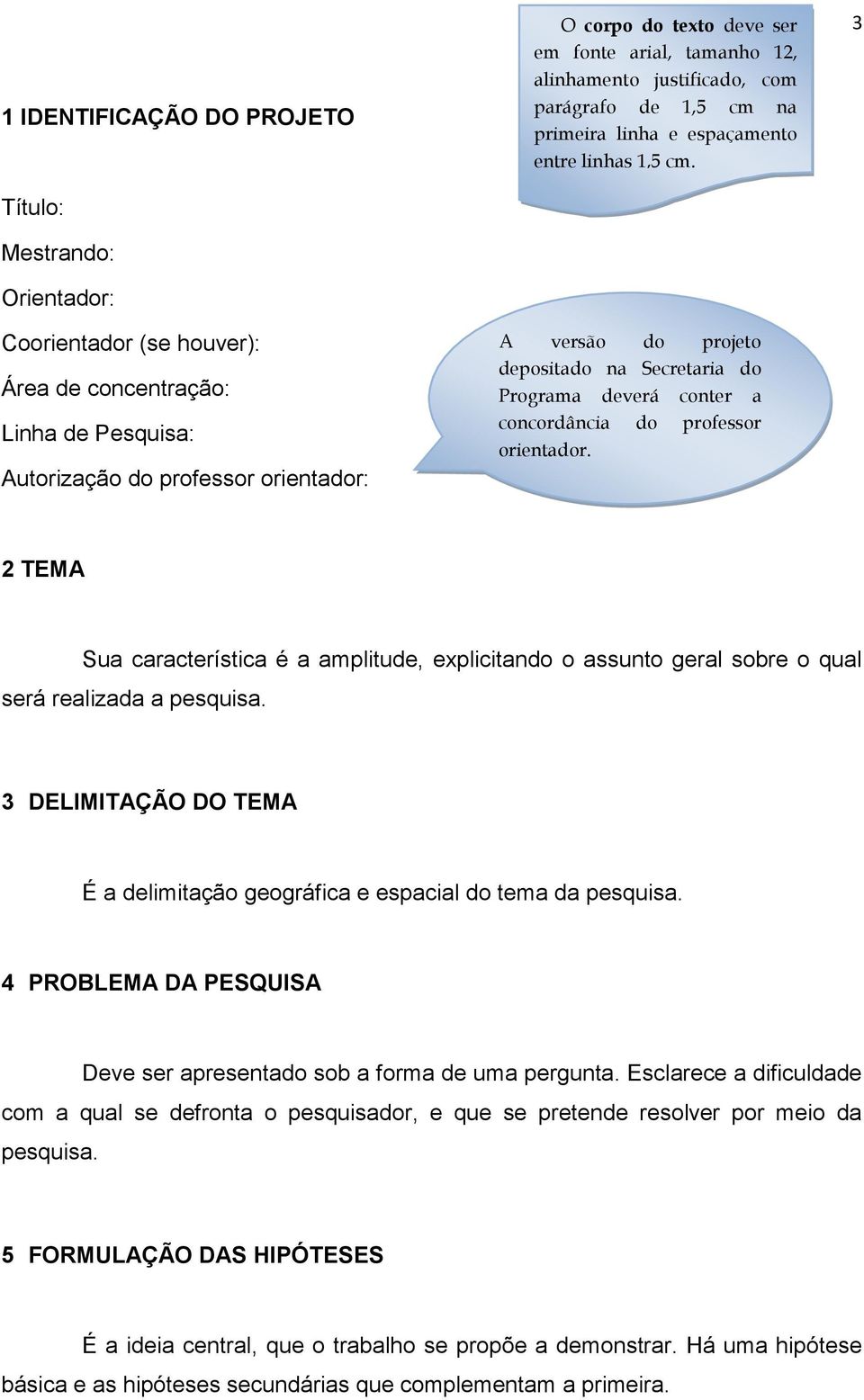 A versão do projeto depositado na Secretaria do Programa deverá conter a concordância do professor orientador.