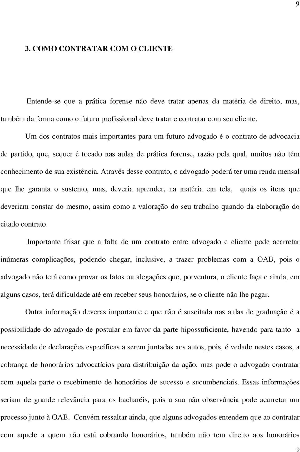 Um dos contratos mais importantes para um futuro advogado é o contrato de advocacia de partido, que, sequer é tocado nas aulas de prática forense, razão pela qual, muitos não têm conhecimento de sua