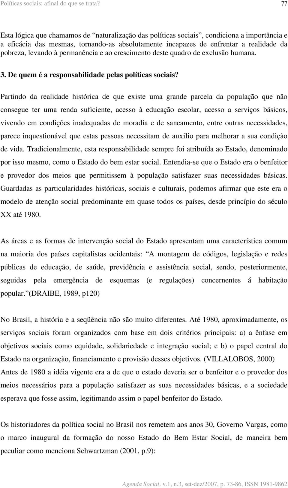 à permanência e ao crescimento deste quadro de exclusão humana. 3. De quem é a responsabilidade pelas políticas sociais?