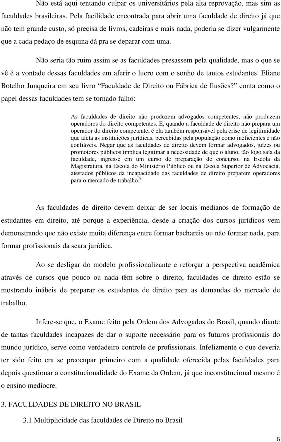 pra se deparar com uma. Não seria tão ruim assim se as faculdades presassem pela qualidade, mas o que se vê é a vontade dessas faculdades em aferir o lucro com o sonho de tantos estudantes.