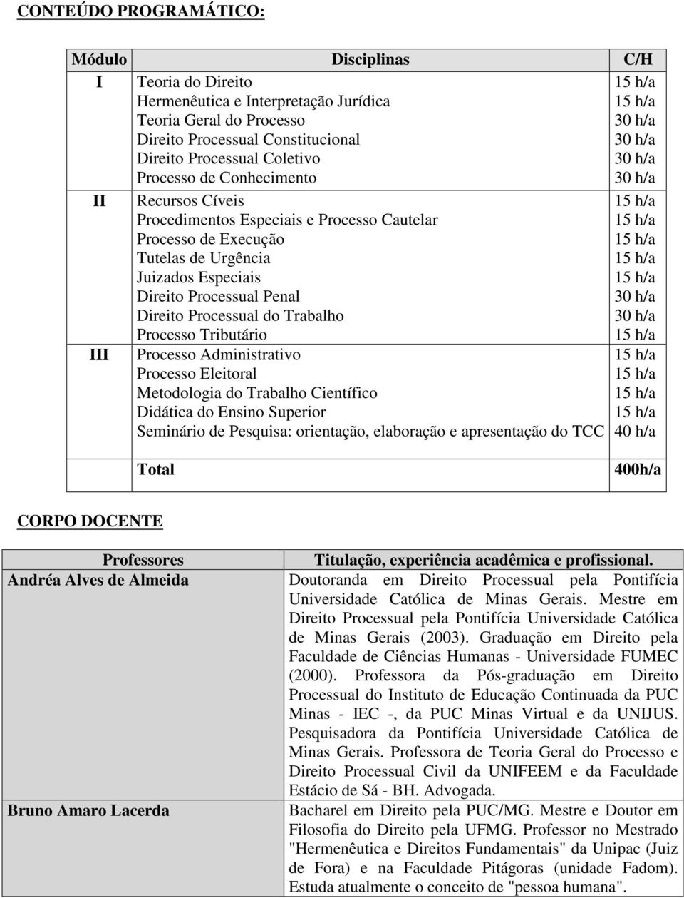 Processo Tributário Processo Administrativo Processo Eleitoral Metodologia do Trabalho Científico Didática do Ensino Superior Seminário de Pesquisa: orientação, elaboração e apresentação do TCC 40