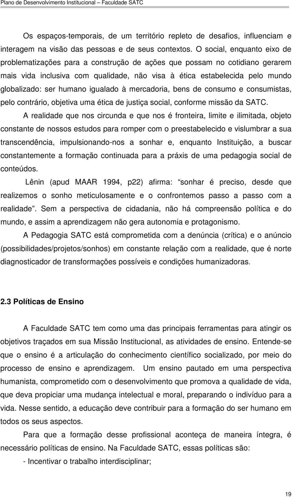 humano igualado à mercadoria, bens de consumo e consumistas, pelo contrário, objetiva uma ética de justiça social, conforme missão da SATC.