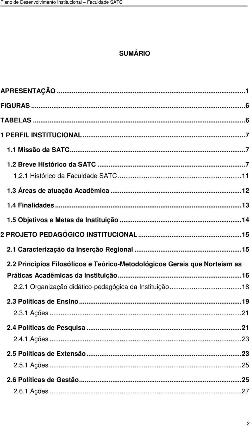 ..15 2.2 Princípios Filosóficos e Teórico-Metodológicos Gerais que Norteiam as Práticas Acadêmicas da Instituição...16 2.2.1 Organização didático-pedagógica da Instituição...18 2.