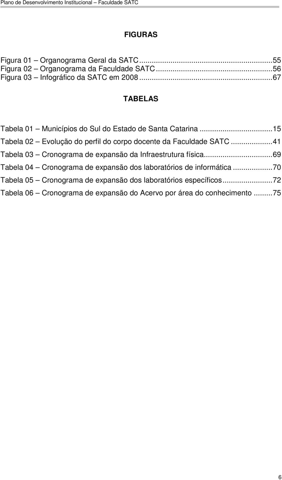 ..41 Tabela 03 Cronograma de expansão da Infraestrutura física...69 Tabela 04 Cronograma de expansão dos laboratórios de informática.