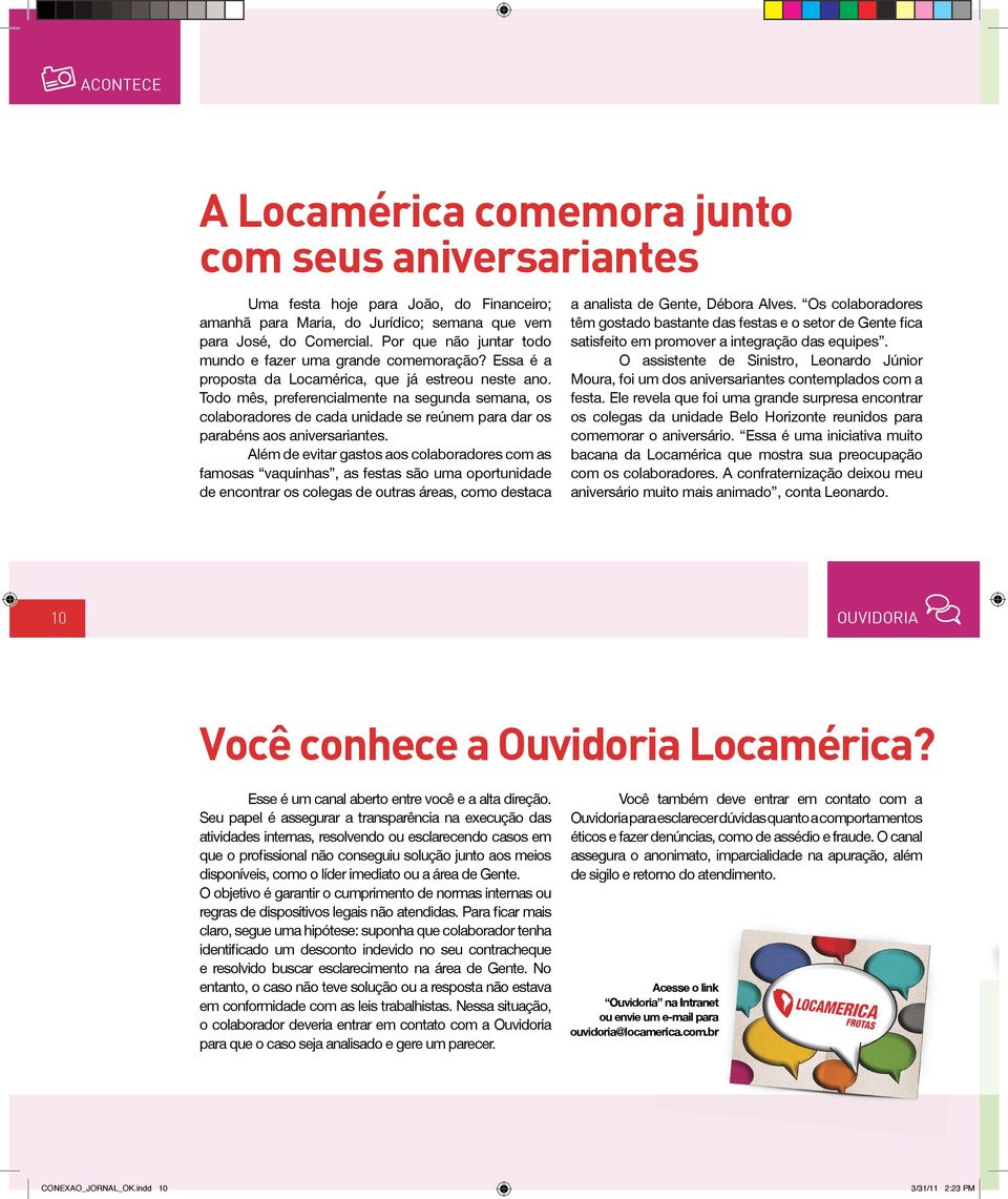 Todo mês, preferencialmente na segunda semana, os colaboradores de cada unidade se reúnem para dar os parabéns aos aniversariantes.