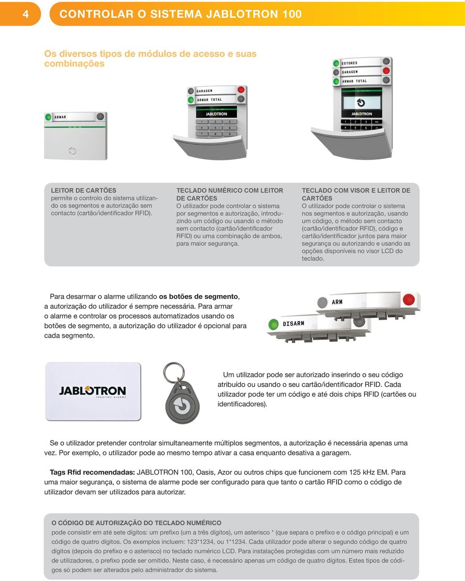 TECLADO NUMÉRICO COM LEITOR DE CARTÕES O utilizador pode controlar o sistema por segmentos e autorização, introduzindo um código ou usando o método sem contacto (cartão/identificador RFID) ou uma
