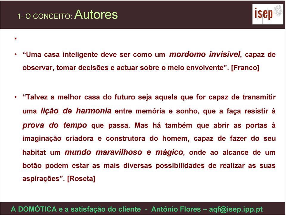 [Franco] Talvez a melhor casa do futuro seja aquela que for capaz de transmitir uma lição de harmonia entre memória e sonho, que a faça