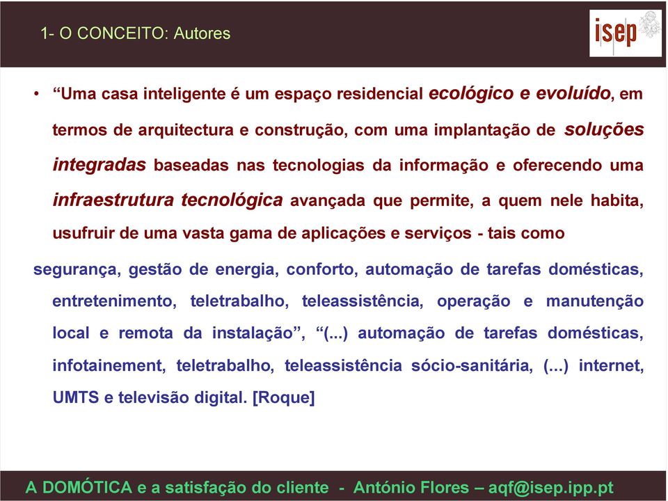 aplicações e serviços - tais como segurança, gestão de energia, conforto, automação de tarefas domésticas, entretenimento, teletrabalho, teleassistência, operação e