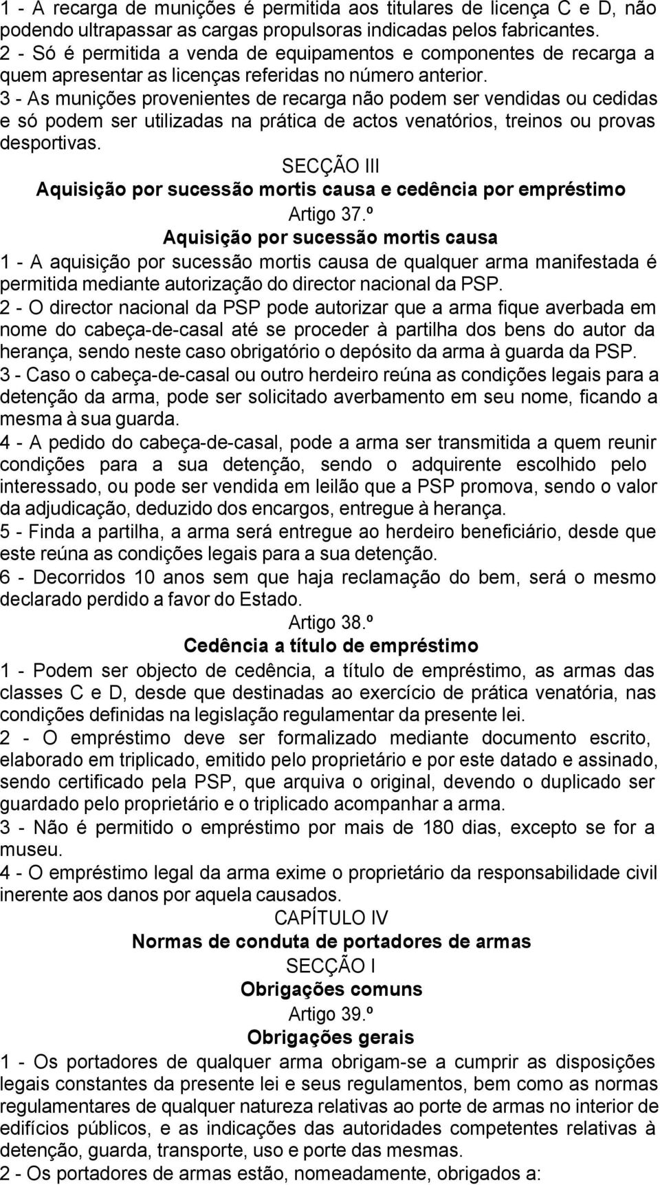 3 - As munições provenientes de recarga não podem ser vendidas ou cedidas e só podem ser utilizadas na prática de actos venatórios, treinos ou provas desportivas.