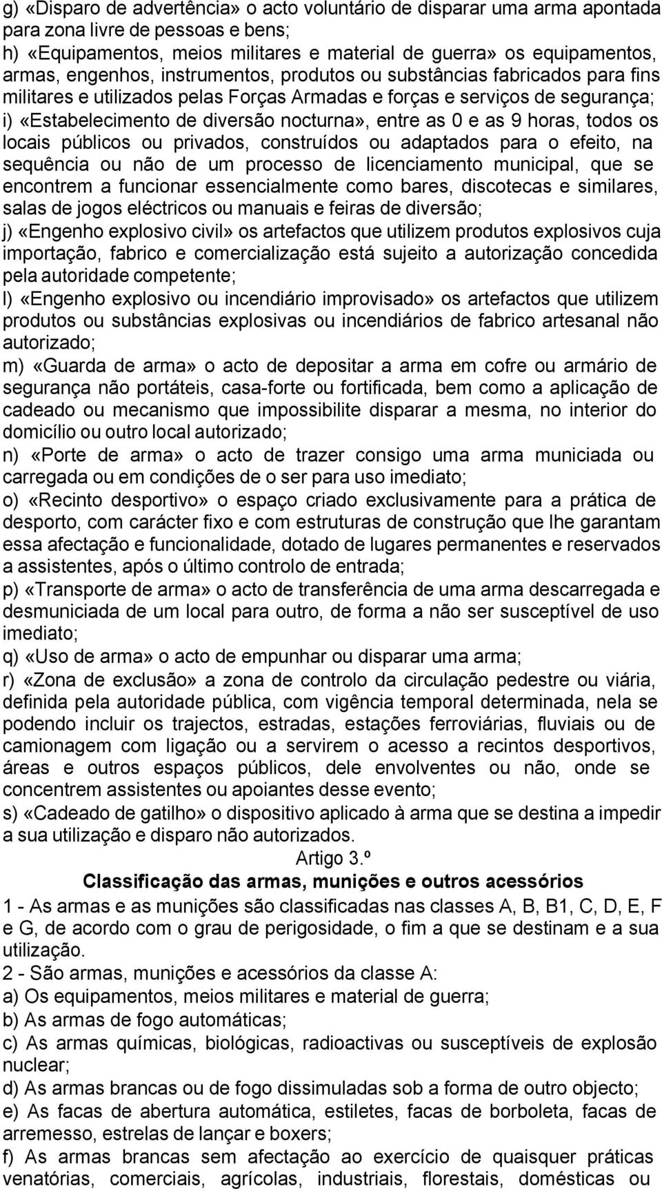 0 e as 9 horas, todos os locais públicos ou privados, construídos ou adaptados para o efeito, na sequência ou não de um processo de licenciamento municipal, que se encontrem a funcionar