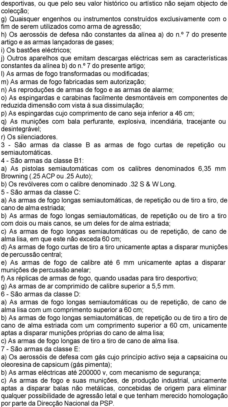 º 7 do presente artigo e as armas lançadoras de gases; i) Os bastões eléctricos; j) Outros aparelhos que emitam descargas eléctricas sem as características constantes da alínea b) do n.