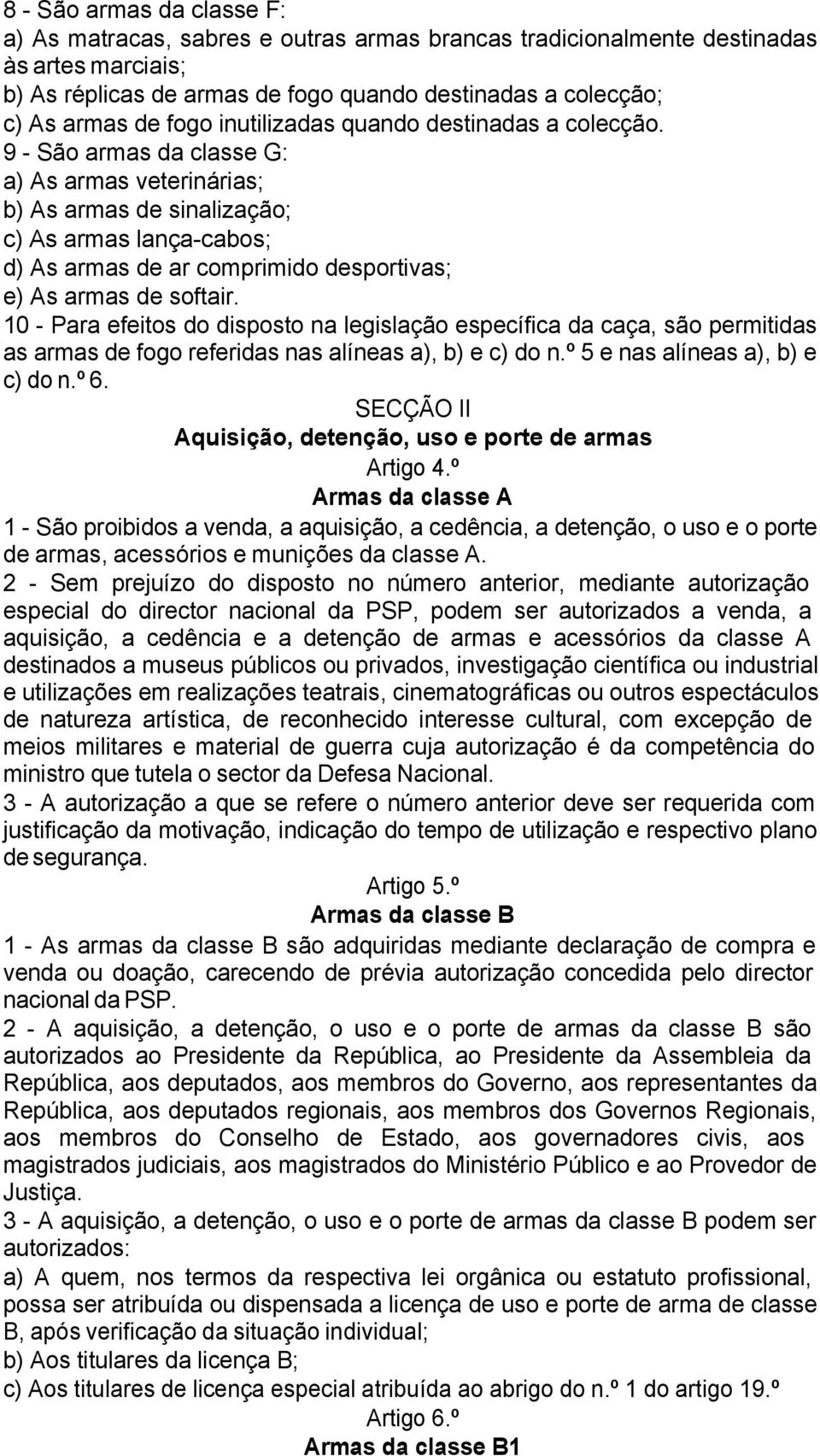 9 - São armas da classe G: a) As armas veterinárias; b) As armas de sinalização; c) As armas lança-cabos; d) As armas de ar comprimido desportivas; e) As armas de softair.