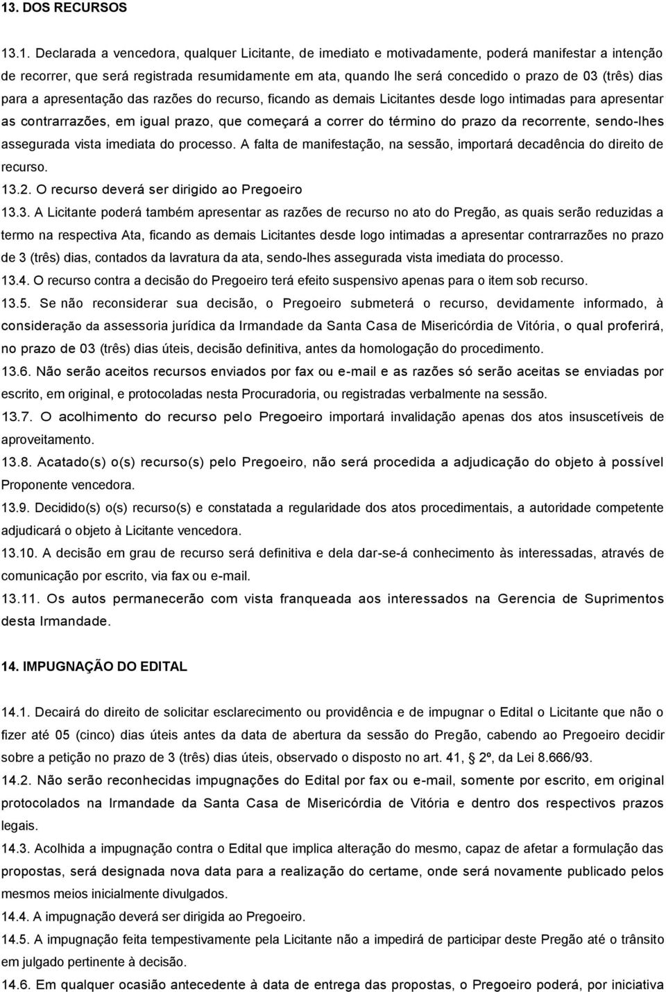 correr do término do prazo da recorrente, sendo-lhes assegurada vista imediata do processo. A falta de manifestação, na sessão, importará decadência do direito de recurso. 13.2.