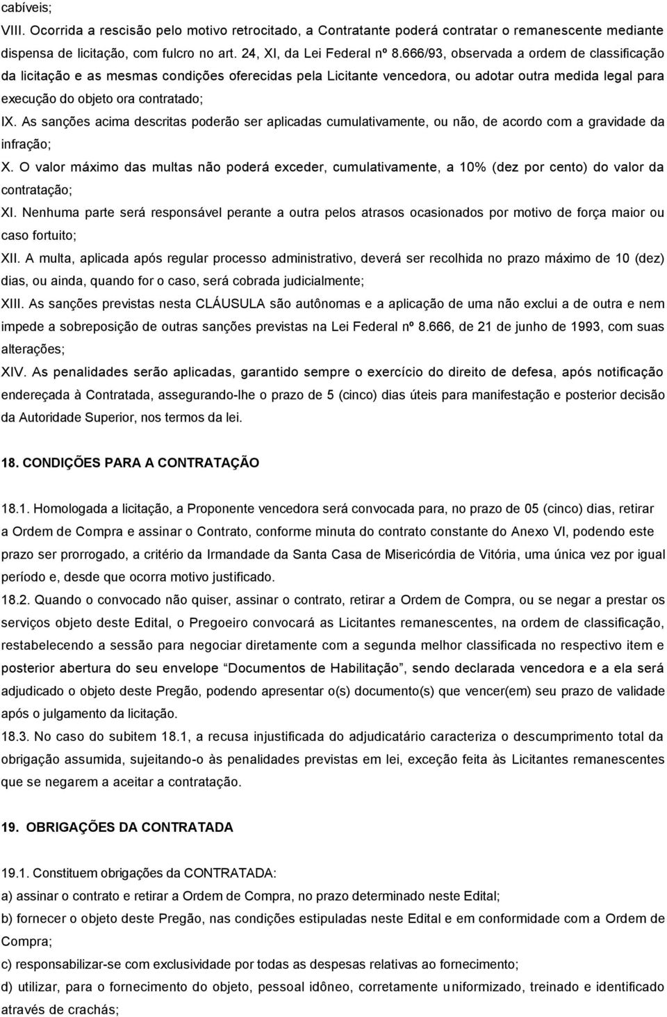 As sanções acima descritas poderão ser aplicadas cumulativamente, ou não, de acordo com a gravidade da infração; X.