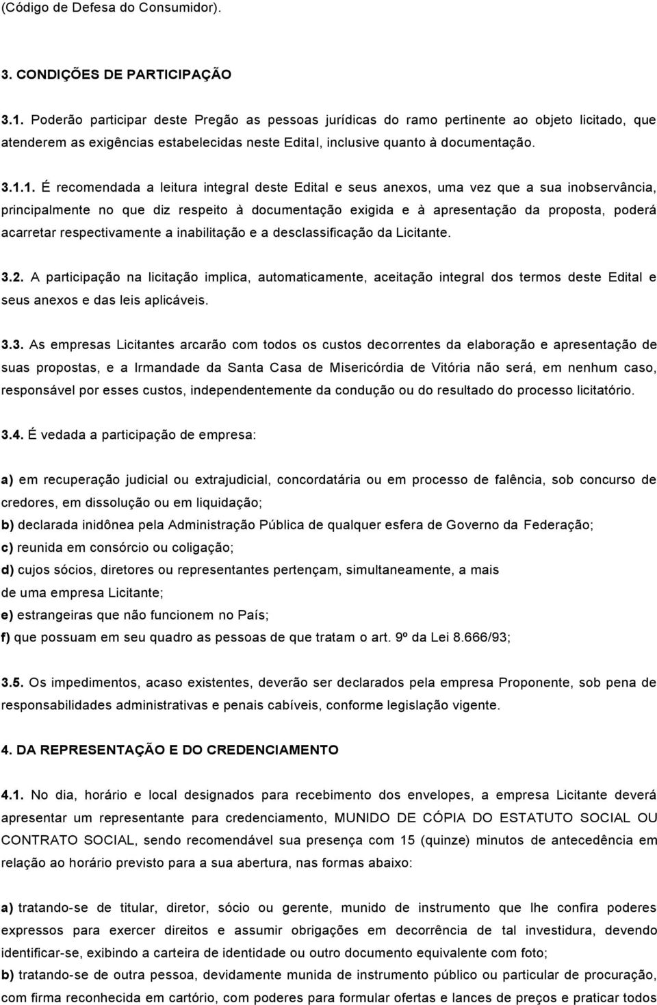 1. É recomendada a leitura integral deste Edital e seus anexos, uma vez que a sua inobservância, principalmente no que diz respeito à documentação exigida e à apresentação da proposta, poderá