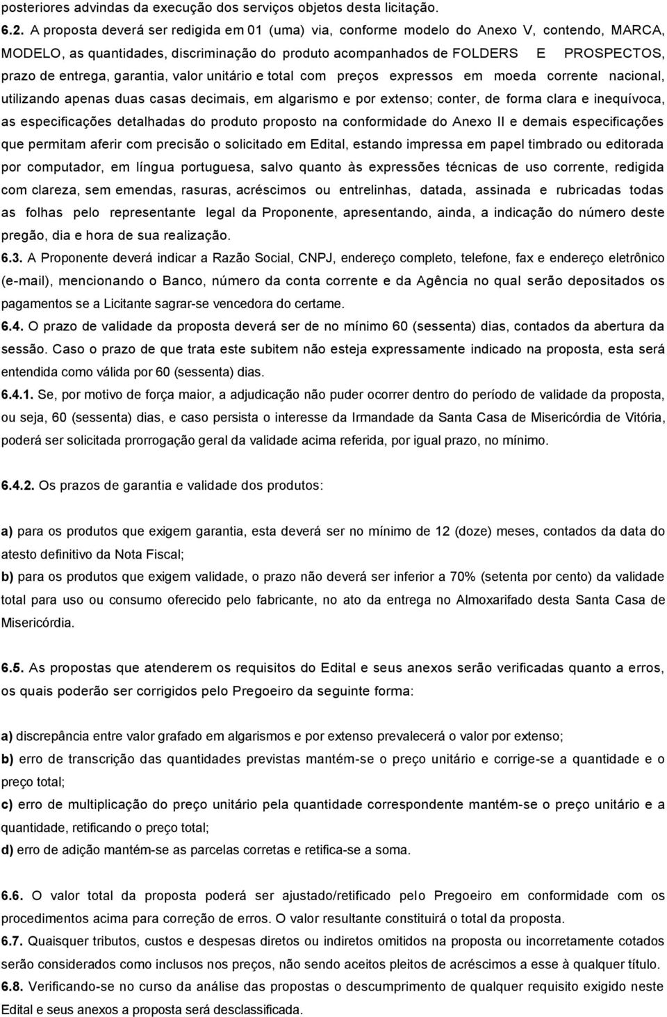 garantia, valor unitário e total com preços expressos em moeda corrente nacional, utilizando apenas duas casas decimais, em algarismo e por extenso; conter, de forma clara e inequívoca, as