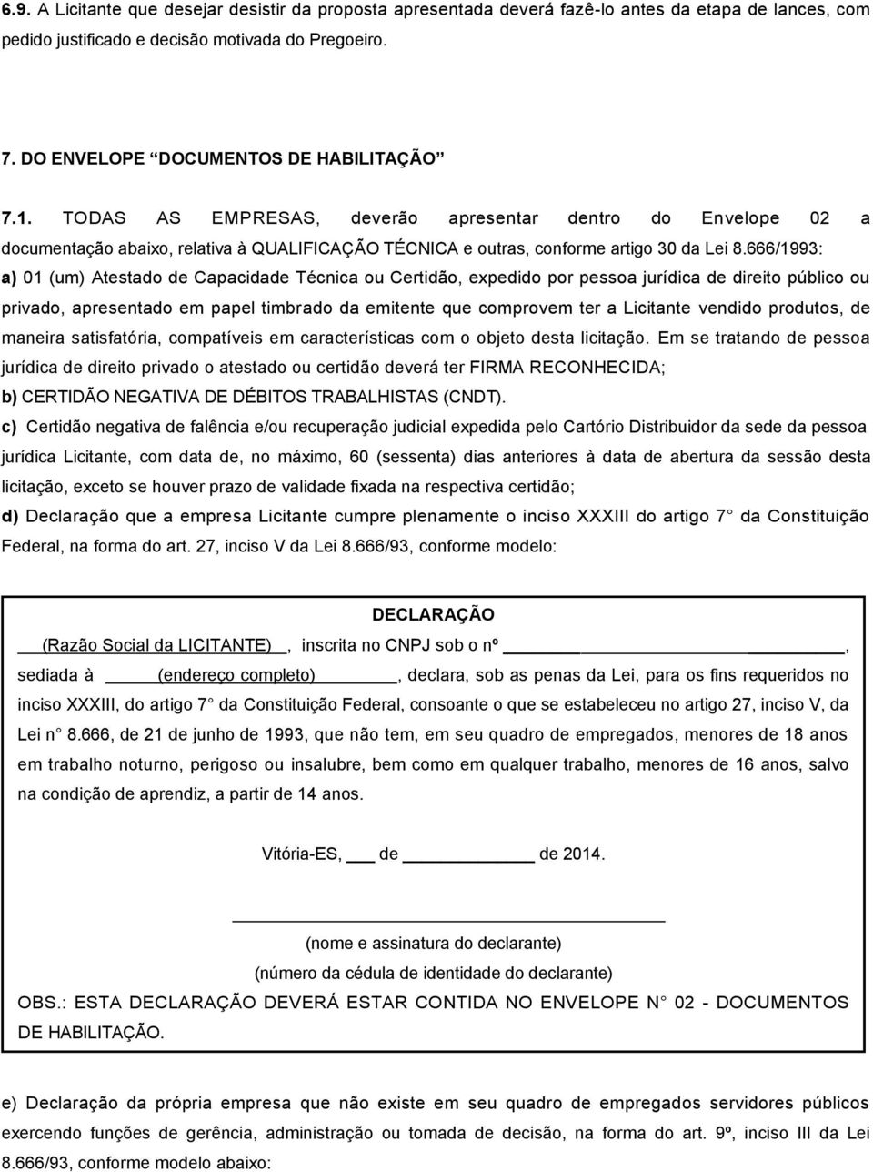 666/1993: a) 01 (um) Atestado de Capacidade Técnica ou Certidão, expedido por pessoa jurídica de direito público ou privado, apresentado em papel timbrado da emitente que comprovem ter a Licitante