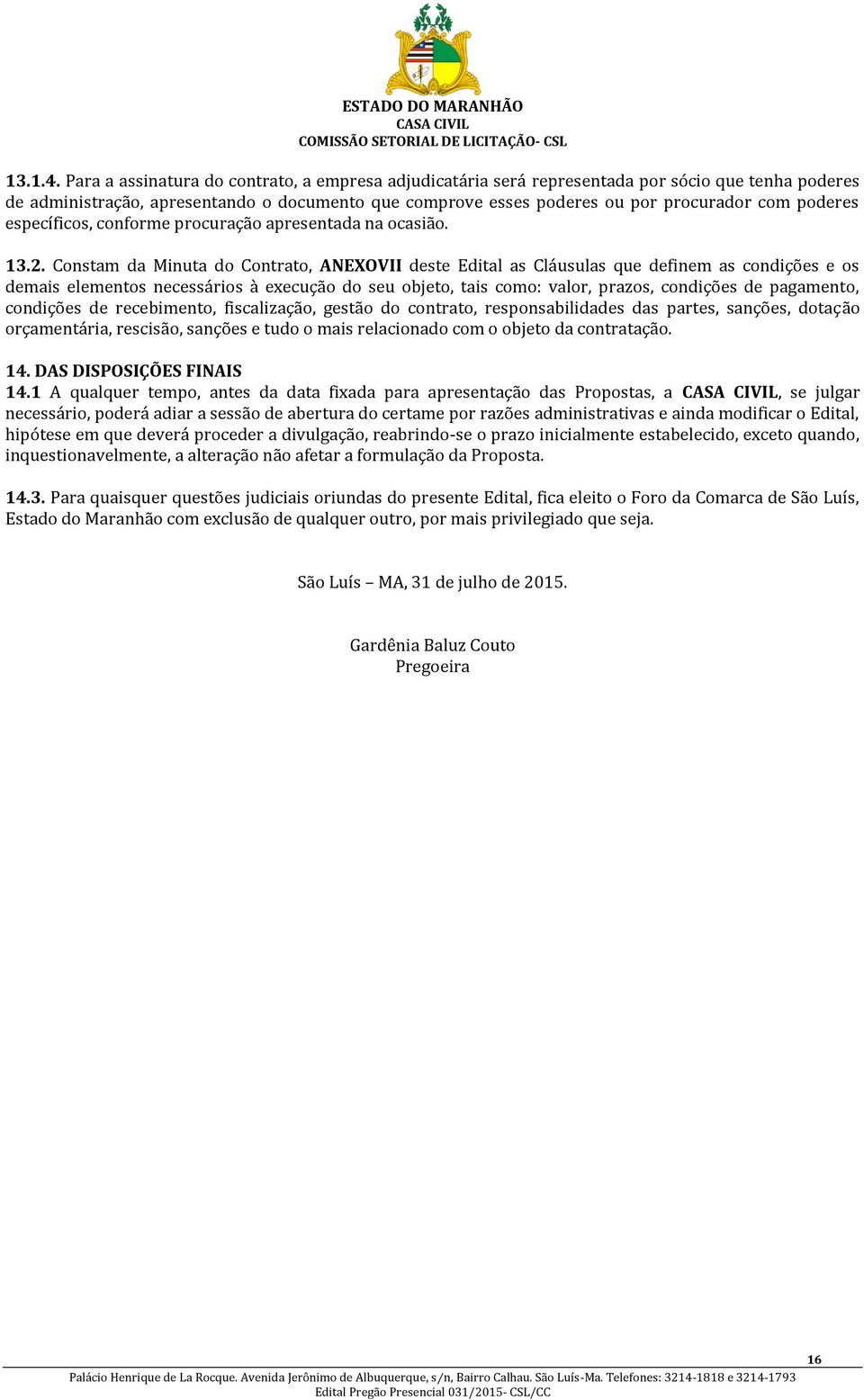 poderes específicos, conforme procuração apresentada na ocasião. 13.2.