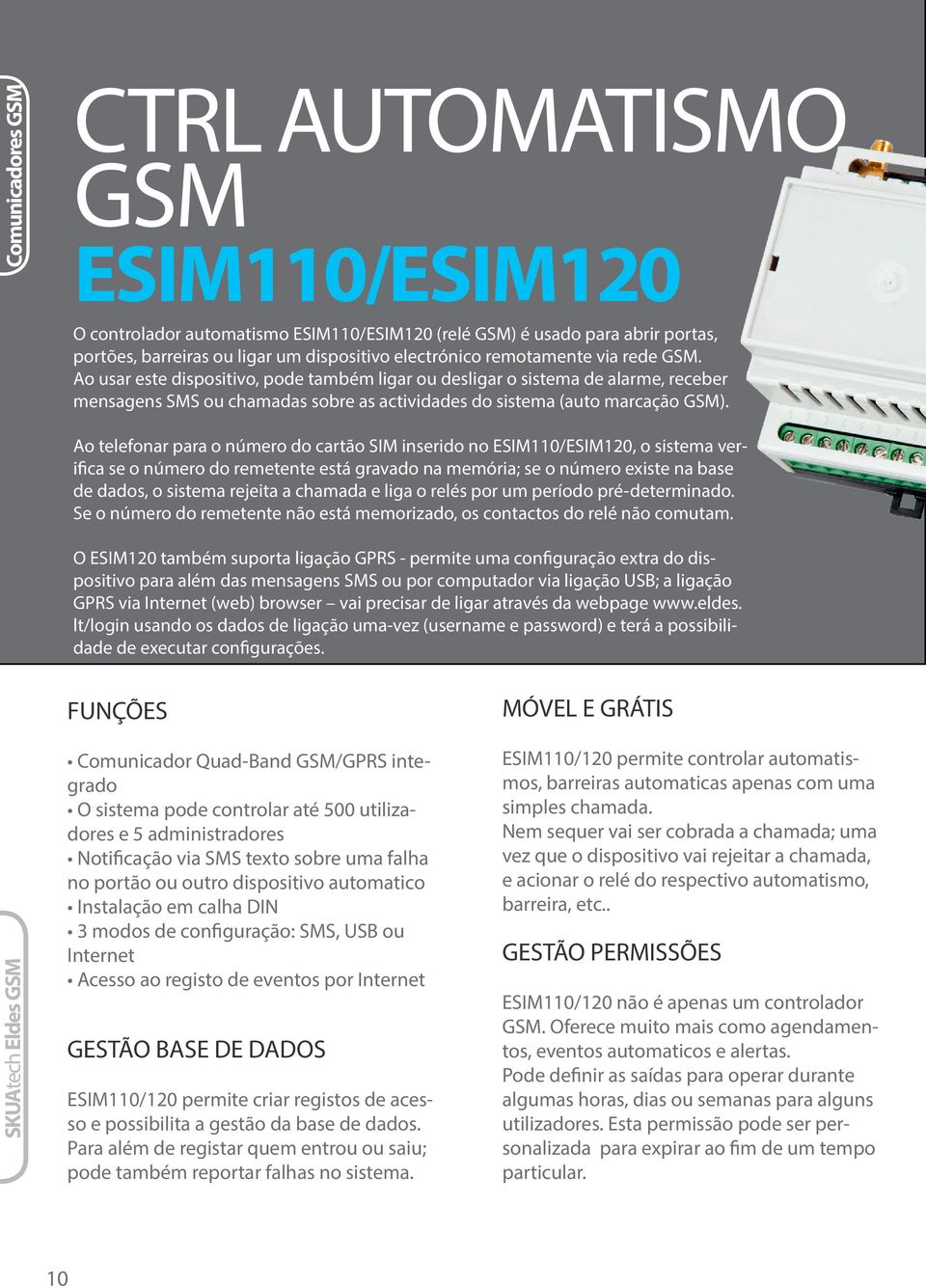 Ao telefonar para o número do cartão SIM inserido no ESIM110/ESIM120, o sistema verifica se o número do remetente está gravado na memória; se o número existe na base de dados, o sistema rejeita a