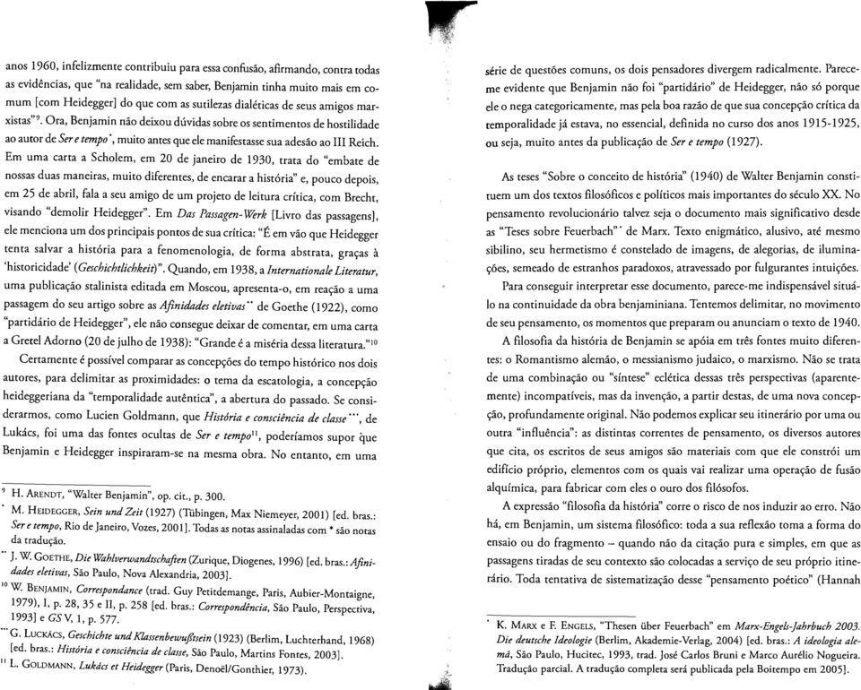 seus amigos marxistas'". Ora, Benjamin nao deixou duvidas sobre os sentirnentos de hostilidade ao autor de Ser e tempo', muito antes que e!emanifesrasse sua adesao ao III Reich.