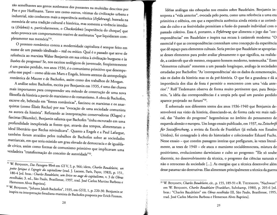 vivencia imediata (Erlebnis) e, particularmente, 0 Chockerlebnis [experiencia do choque] que neles provoca urn comportamento reativo de autornatn, "que liquidaram completarnenre sua memoria"31.