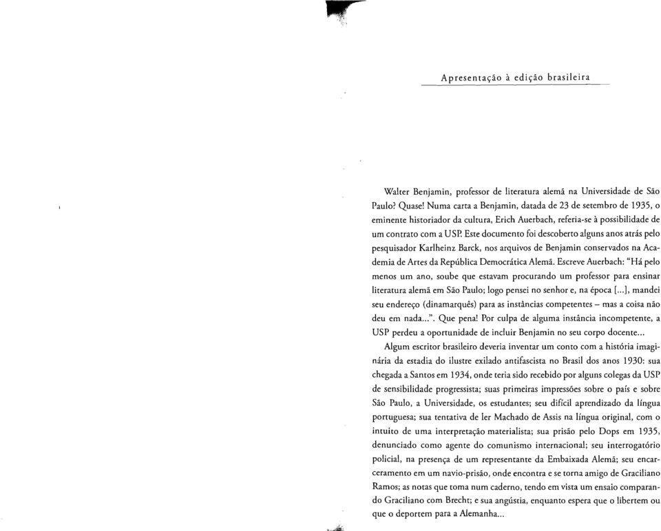 Este documento foi descoberto alguns an os arras pelo pesquisador Karlheinz Barck, nos arquivos de Benjamin conservados na Academia de Artes da Republica Dernocratica Alerna.